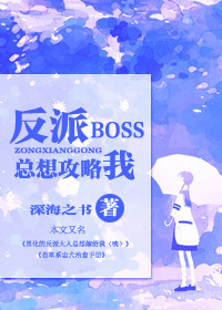 反派boss总想攻略我 反派boss总想攻略我