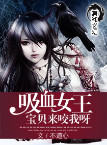 吸血女王:宝贝来咬我呀 吸血女王:宝贝来咬我呀