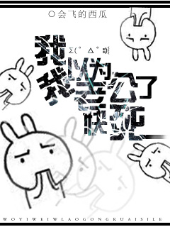 我以为我老公快死了 我以为我老公快死了