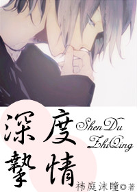 深度挚情 作者:祎庭沫瞳 深度挚情 作者:祎庭沫瞳
