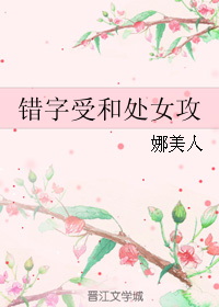 错字受和处女攻 错字受和处女攻
