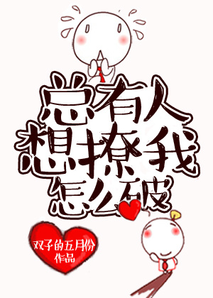 总有人想撩我怎么破 总有人想撩我怎么破